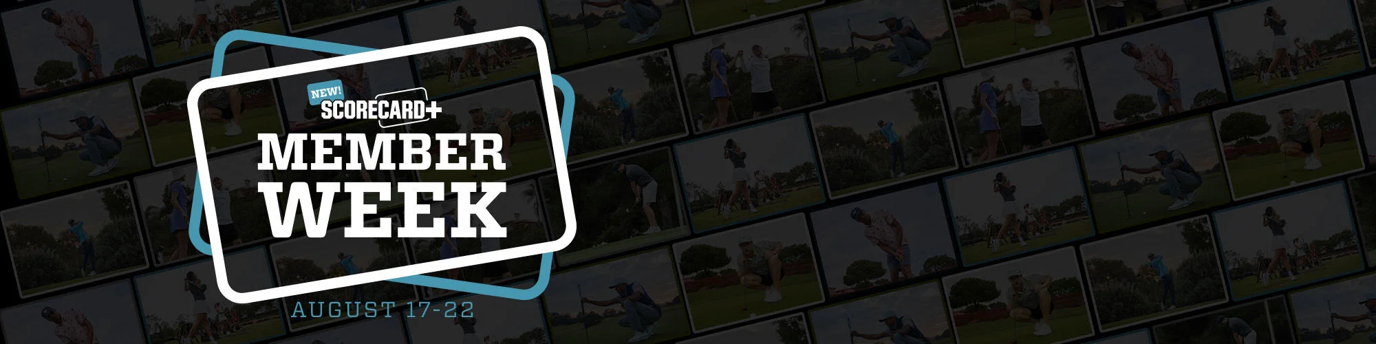 New! ScoreCard+ Member Week. August 17–22.